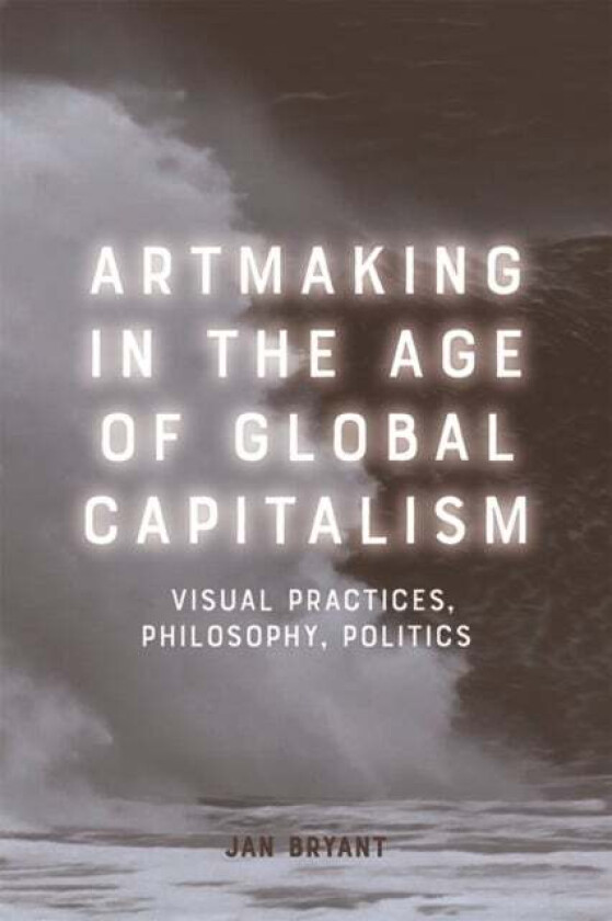 Art Making in the Age of Global Capitalism av Jan Bryant