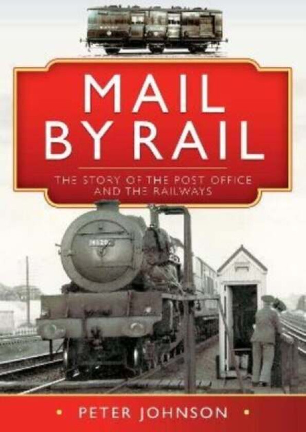 Mail by Rail - The Story of the Post Office and the Railways av Peter Johnson