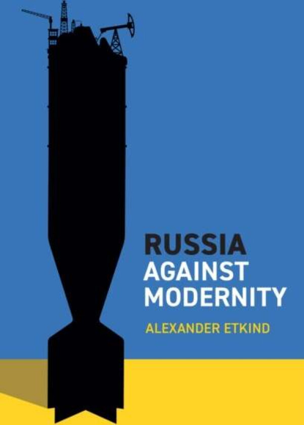 Russia Against Modernity av Alexander (Central European University Vienna) Etkind