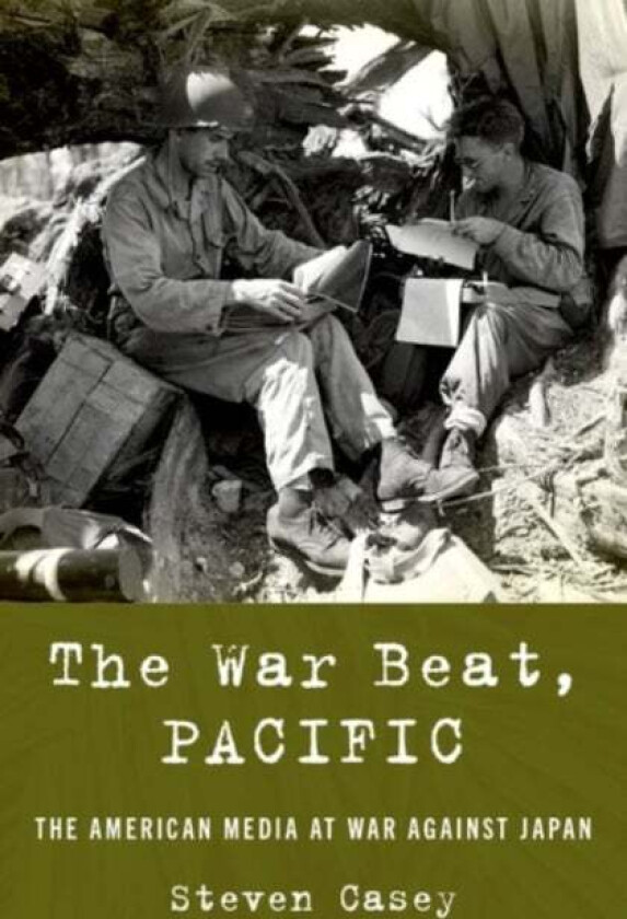 The War Beat, Pacific av Steven (Professor of International History Professor of International History London School of Economics) Casey