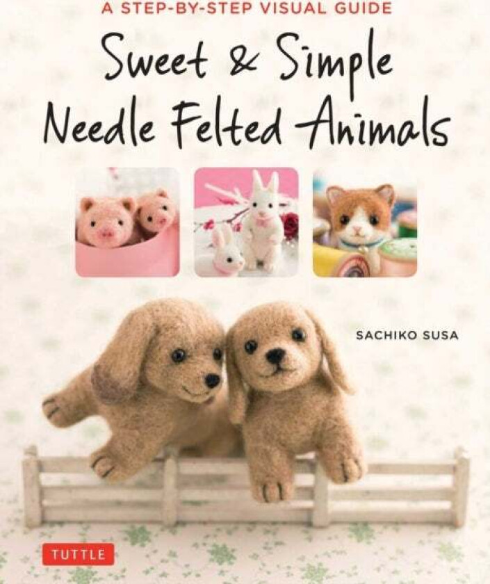 Sweet & Simple Needle Felted Animals av Sachiko Susa