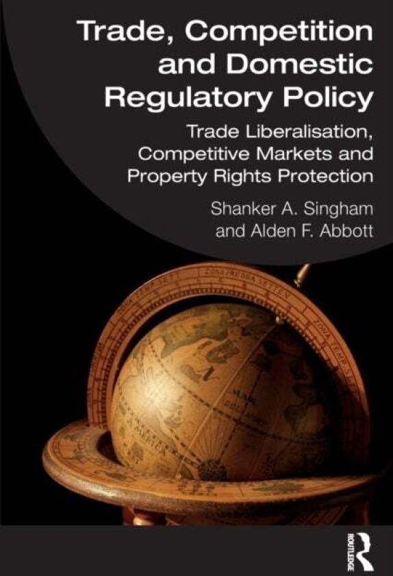 Trade, Competition and Domestic Regulatory Policy av Shanker A. (Institute of Economic Affairs Singham