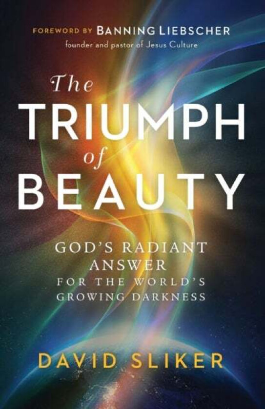 The Triumph of Beauty - God`s Radiant Answer for the World`s Growing Darkness av David Sliker, Banning Liebscher