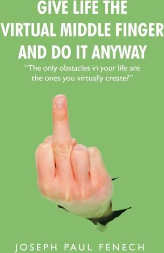 Give Life the Virtual Middle Finger and Do It Anyway av Joseph Paul Fenech