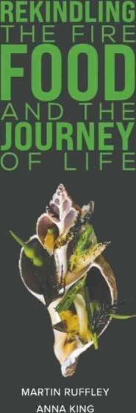 Rekindling the Fire: Food and The Journey of Life av Martin Ruffley, Anna King