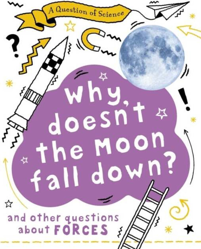 A Question of Science: Why Doesn't the Moon Fall Down? And Other Questions about Forces av Anna Claybourne