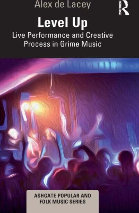 Level Up: Live Performance and Creative Process in Grime Music av Alex de Lacey