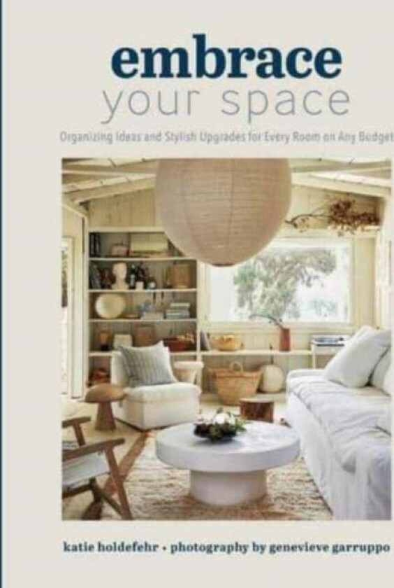 Embrace Your Space Organizing Ideas and Stylish Upgrades for Every Room on Any Budget av Katie Holdefehr, Genevieve Garruppo