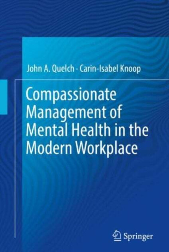 Compassionate Management Of Mental Health In The Modern Workplace Av John A. Quelch, Carin-Isabel Knoop
