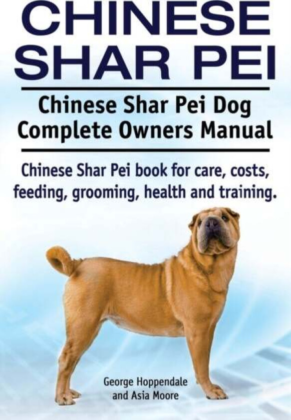 Chinese Shar Pei. Chinese Shar Pei Dog Complete Owners Manual. Chinese Shar Pei book for care, costs av George Hoppendale, Asia Moore