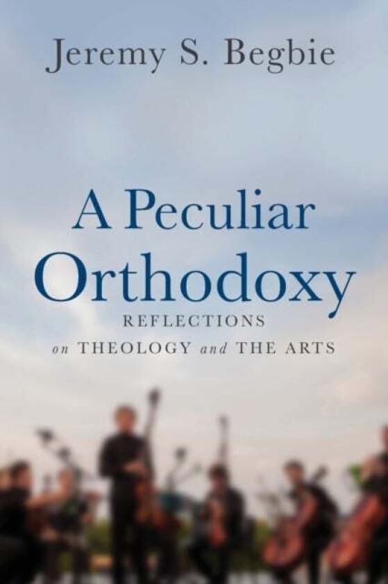 A Peculiar Orthodoxy av Jeremy S. Begbie