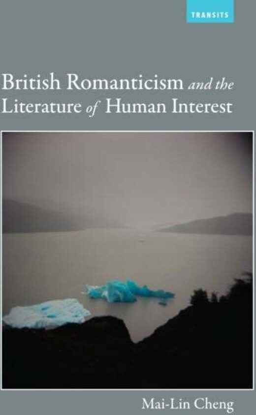 British Romanticism And The Literature Of Human Interest Av Mai-Lin Cheng