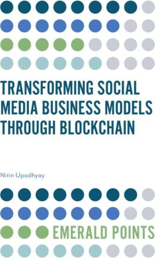 Transforming Social Media Business Models Through Blockchain av Nitin (Goa Institute of Management India) Upadhyay