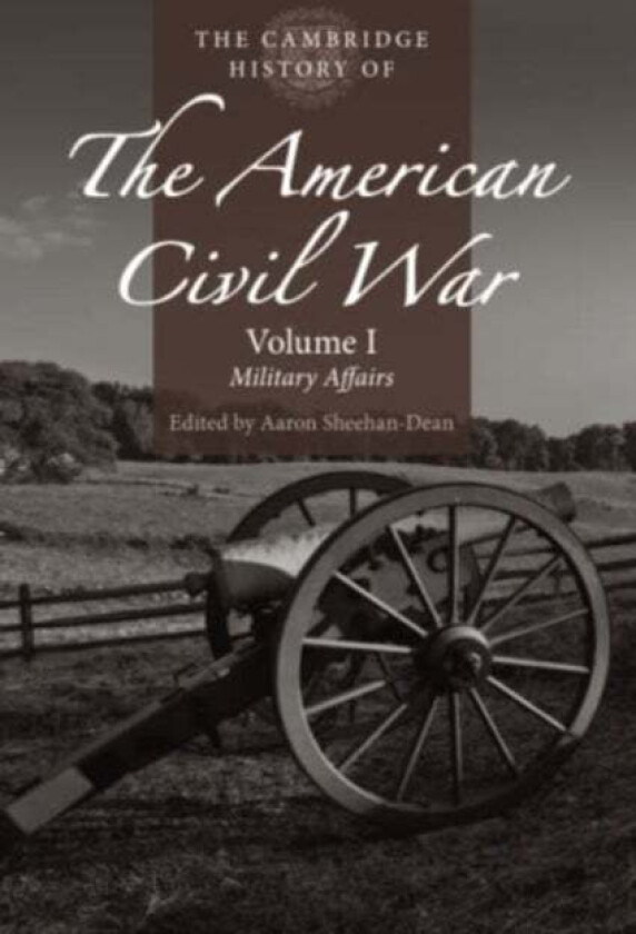 The Cambridge History of the American Civil War: Volume 1, Military Affairs