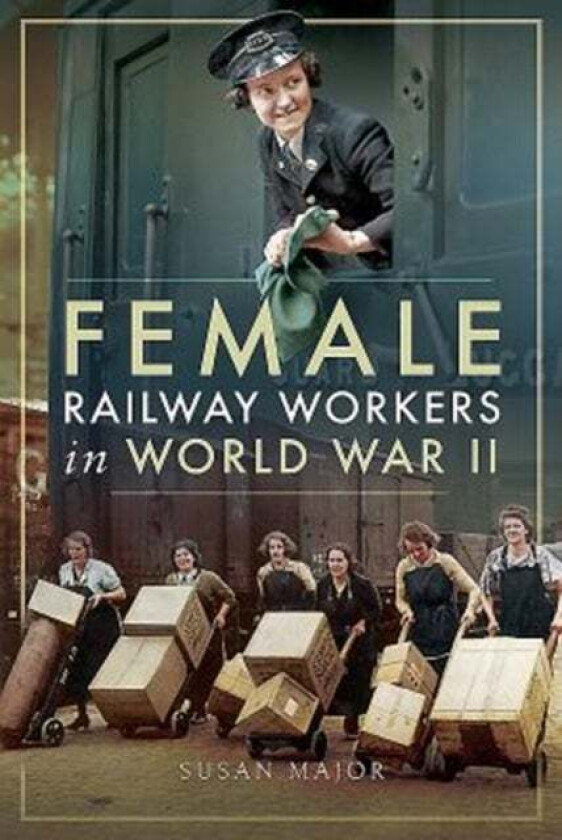 Female Railway Workers in World War II av Susan Major
