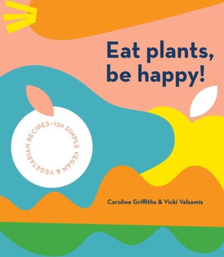 Eat Plants, Be Happy! av Caroline Griffiths, Vicki Valsamis