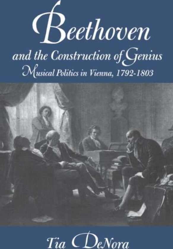 Beethoven and the Construction of Genius av Tia DeNora