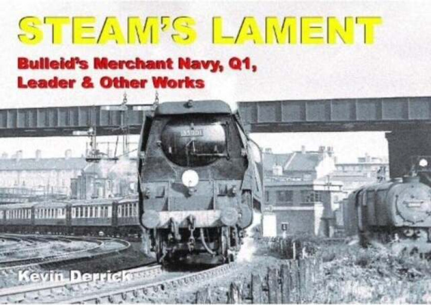 STEAM'S LAMENT Bulleid's Merchant Navy, Q1, Leader & other works av Kevin Derrick