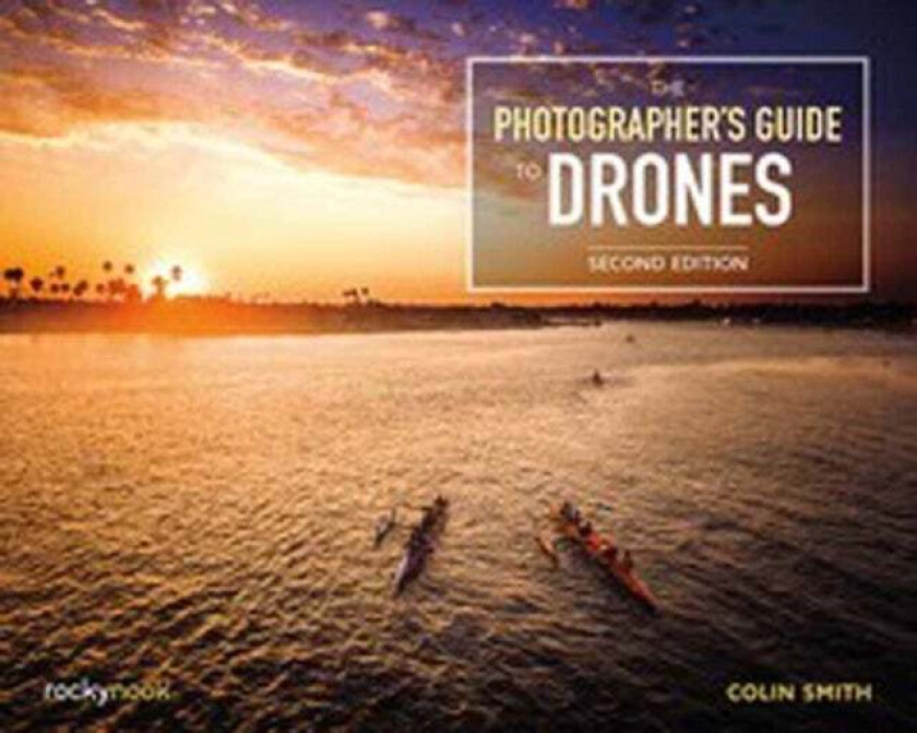The Photographer's Guide to Drones av Colin Smith