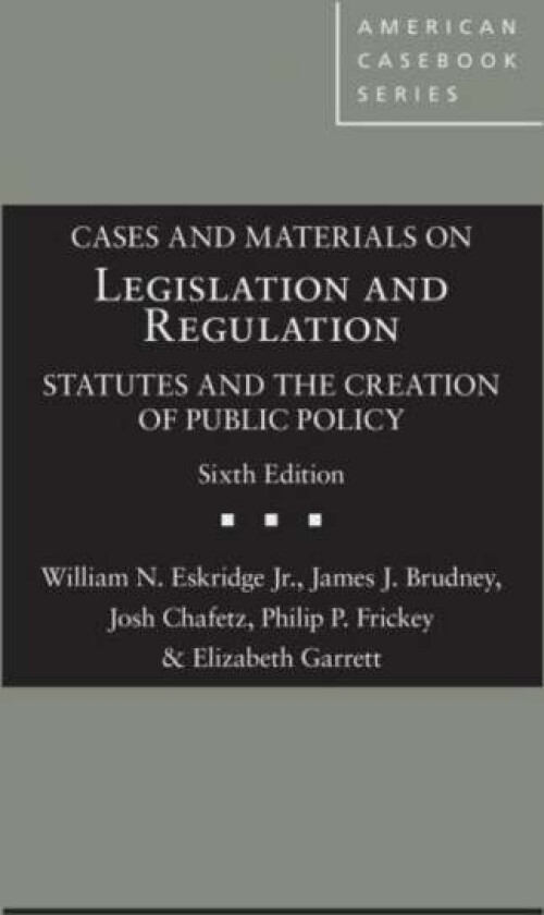 Cases and Materials on Legislation and Regulation av William N. Eskridge Jr., James J. Brudney, Josh Chafetz, Philip P. Frickey, Elizabeth Garrett