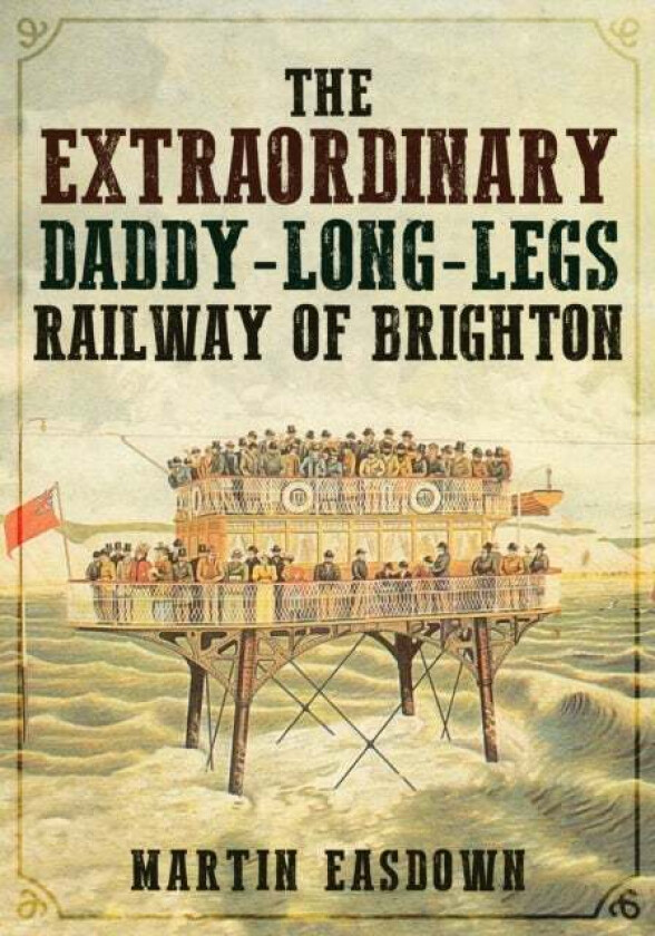 The Extraordinary Daddy-Long-Legs Railway of Brighton av Martin Easdown
