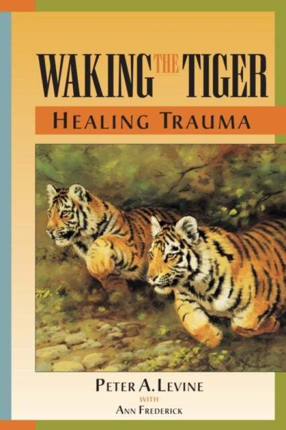 Waking the Tiger: Healing Trauma av Peter A. Levine