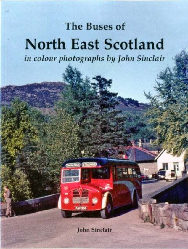 The Buses of North East Scotland in colour photographs by John Sinclair av John Sinclair