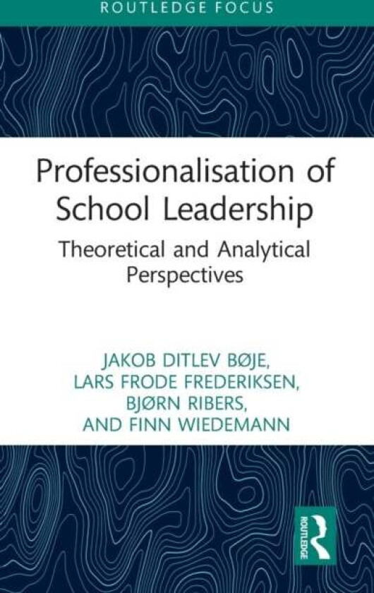 Professionalisation of School Leadership av Jakob Ditlev Bøje, Lars Frode Frederiksen, Bjørn (University of Southern Denmark Denmark) Ribers, Finn (Un