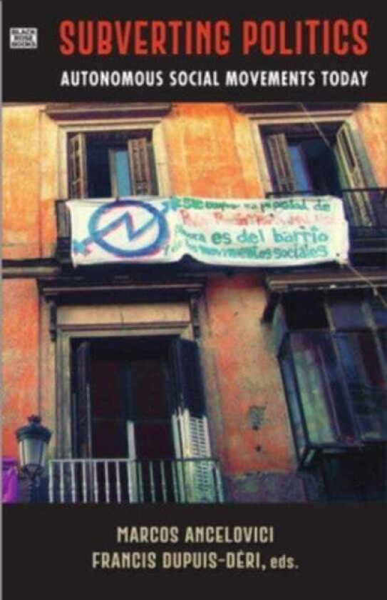 Subverting Politics - Autonomous Social Movements Today av Marcos Ancelovici, Francis Dupuis-deri