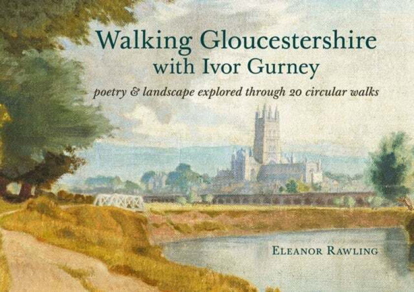 Walking Gloucestershire With Ivor Gurney Av Eleanor Rawling
