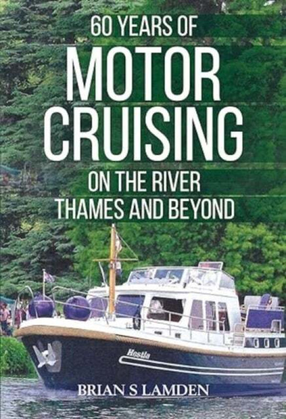 60 Years Of Motor Cruising On The River Thames And Beyond Av Brian S Lamden