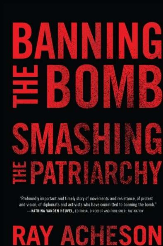 Banning the Bomb, Smashing the Patriarchy av Ray Program Director Women's International League for Peace and Freedom Acheson