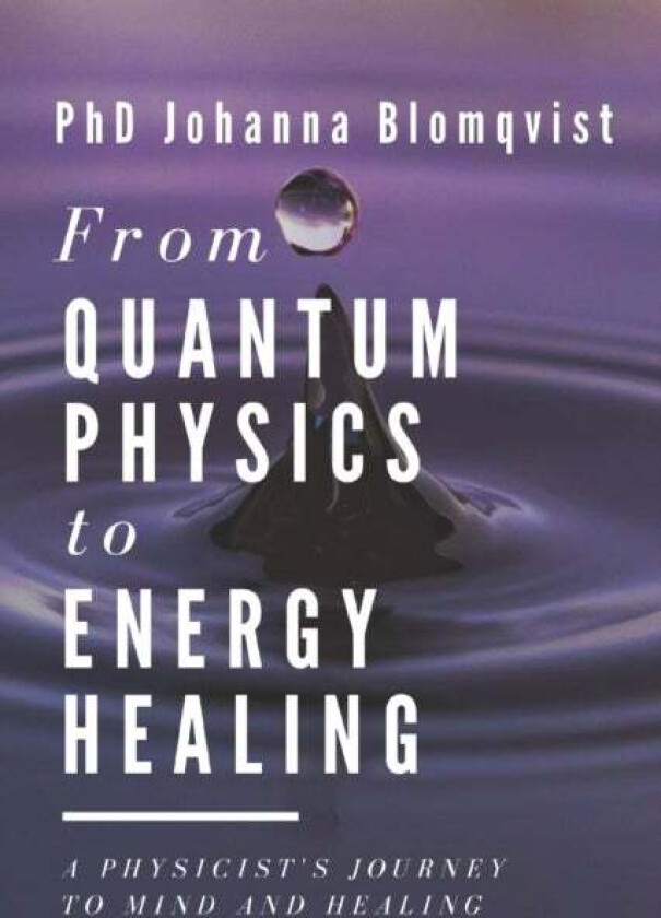 From Quantum Physics To Energy Healing Av Johanna Blomqvist