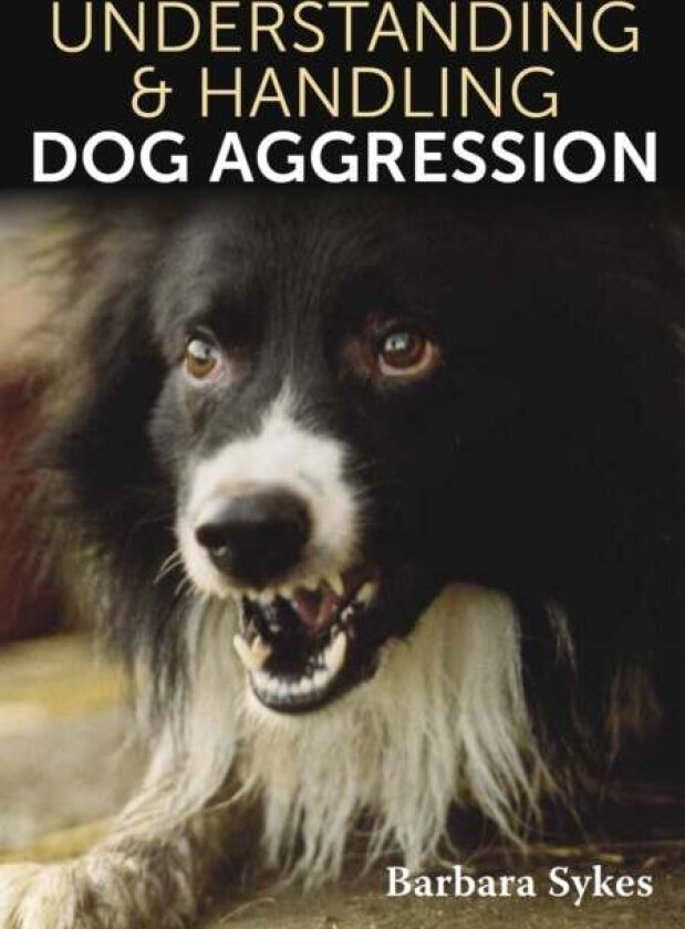 Understanding & Handling Dog Aggression Av Barbara Sykes