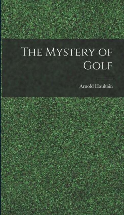 The Mystery of Golf av Arnold Haultain