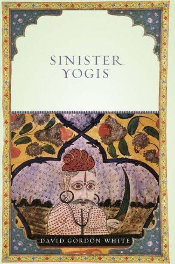 Sinister Yogis av David Gordon White