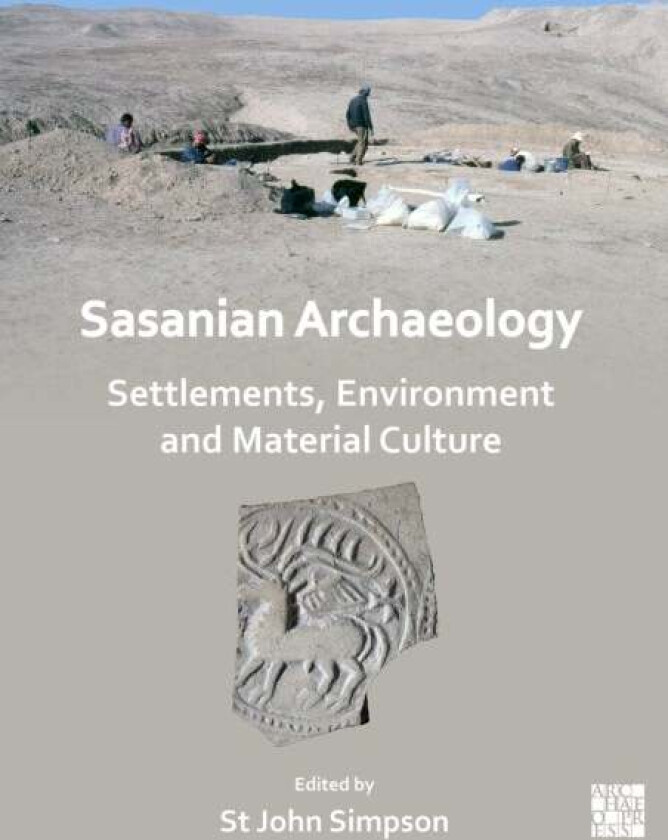 Sasanian Archaeology: Settlements, Environment and Material Culture