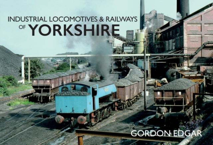 Industrial Locomotives & Railways of Yorkshire av Gordon Edgar
