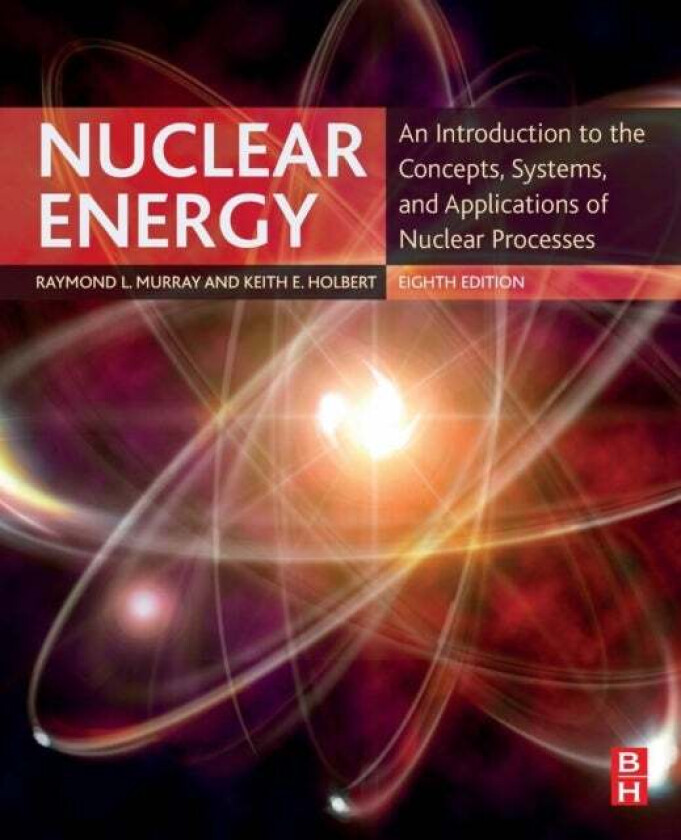 Nuclear Energy av Raymond (Nuclear Engineering Department North Carolina State University USA) Murray, Keith E. (Department of Electrical Computer and