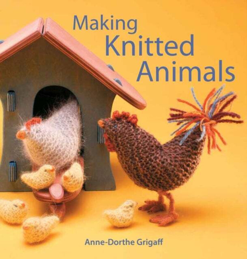 Making Knitted Animals av Anne-Dorthe Grigaff