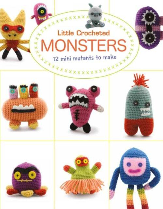 Little Crochet Monsters: 12 Mini Mutants to Make av Lan-Anh Bui, Josephine Wan