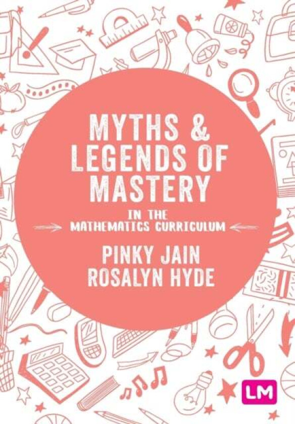 Myths and Legends of Mastery in the Mathematics Curriculum av Pinky Jain, Rosalyn Hyde