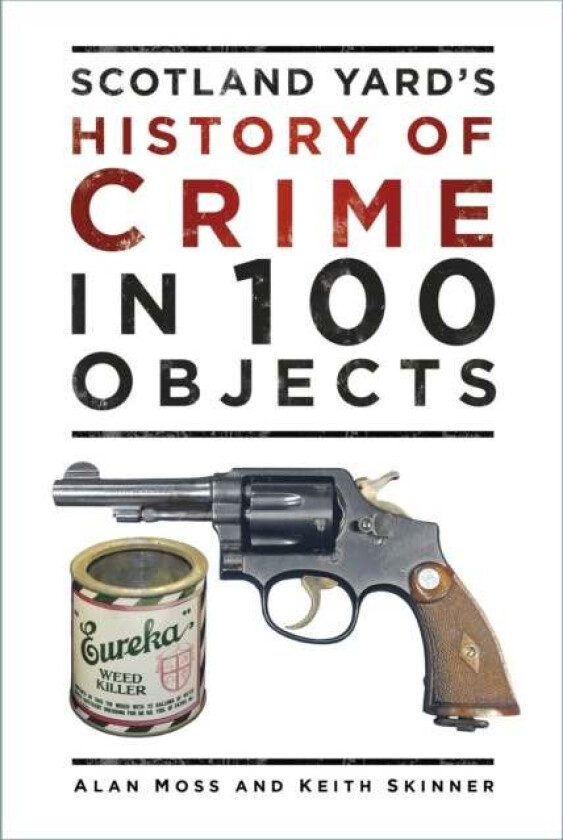 Scotland Yard's History of Crime in 100 Objects av Alan Moss, Keith Skinner
