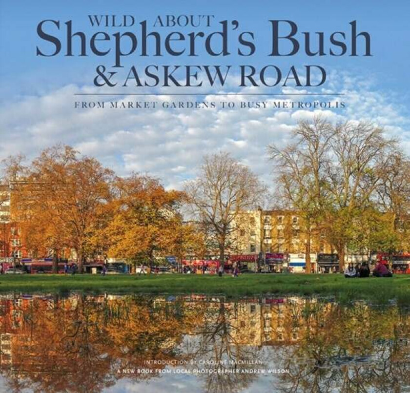 Wild About Shepherd&#039;s Bush & Askew Road av Andrew Wilson