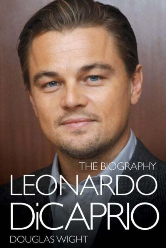 Leonardo Di Caprio - The Biography Av Douglas Wight