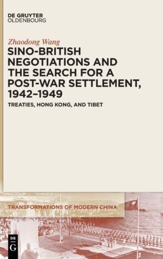Sino-British Negotiations and the Search for a Post-War Settlement, 1942-1949 av Zhaodong Wang