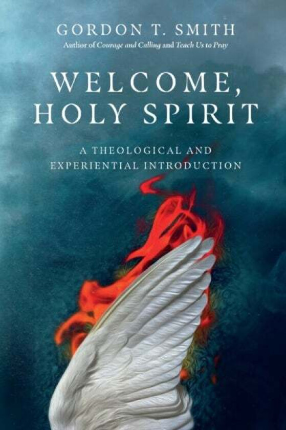 Welcome, Holy Spirit ¿ A Theological and Experiential Introduction av Gordon T. Smith