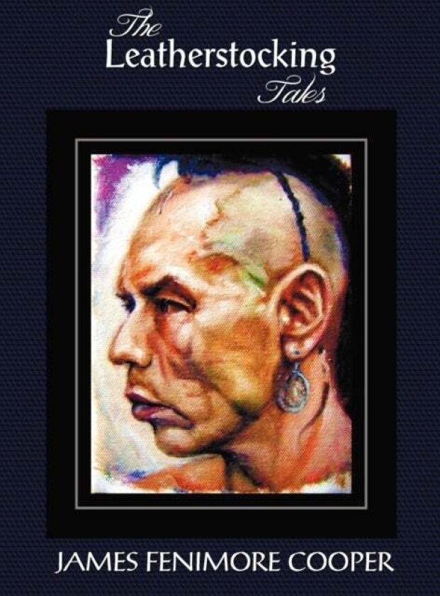 The Leatherstocking Tales (complete and Unabridged) av James Fenimore Cooper