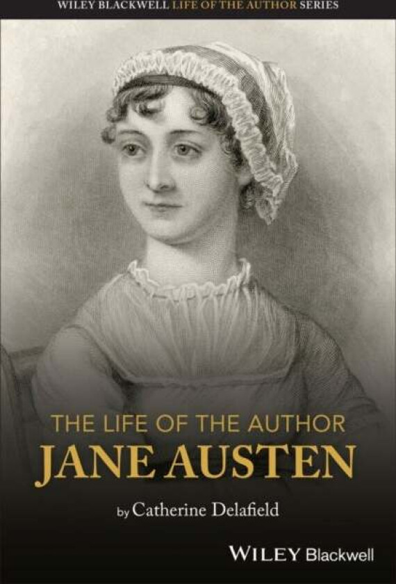 The Life of the Author: Jane Austen av Catherine (University of Leicester) Delafield