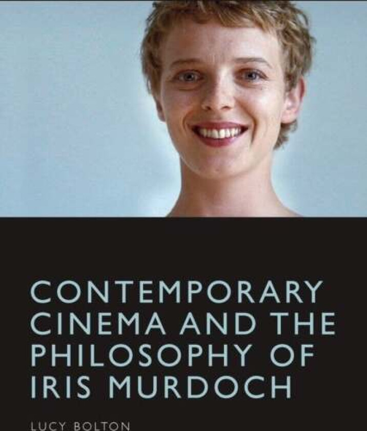 Contemporary Cinema and the Philosophy of Iris Murdoch av Lucy Bolton
